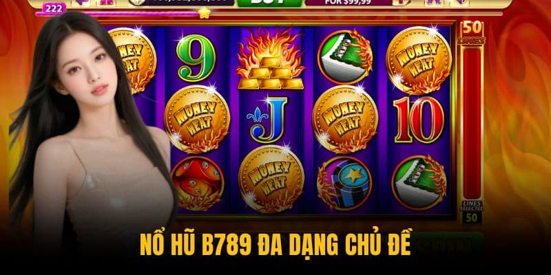 Nổ hũ B789 đa dạng chủ đề