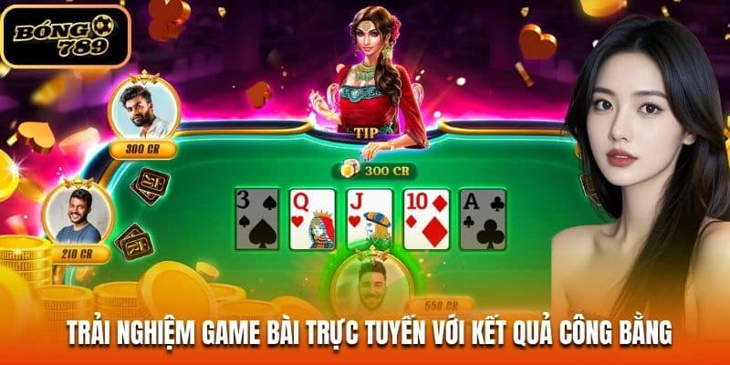 Trải nghiệm game bài trực tuyến với kết quả công bằng