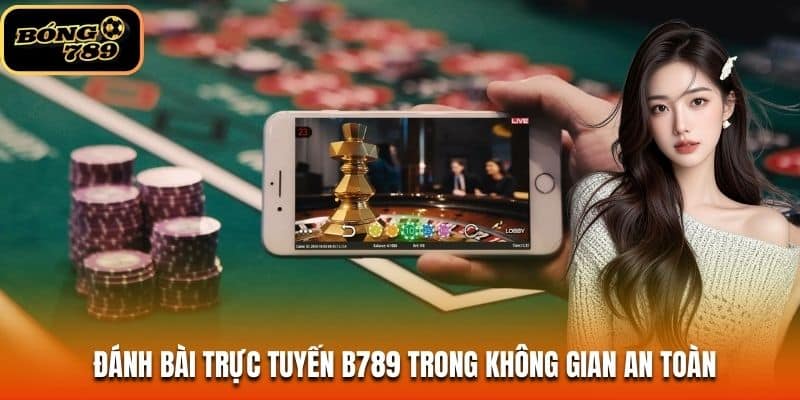 Đánh bài trực tuyến B789 trong không gian an toàn