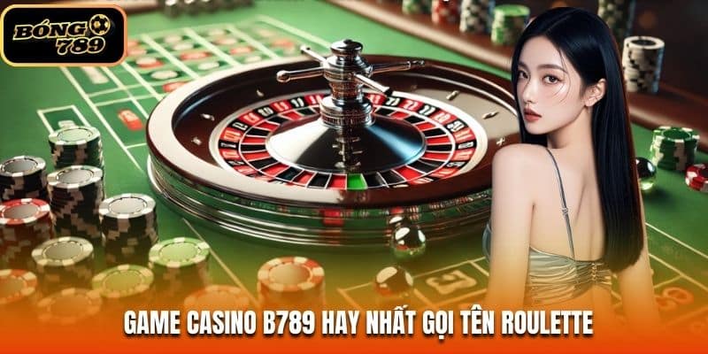 Game casino B789 hay nhất gọi tên Roulette