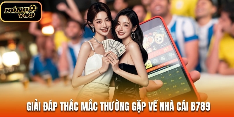 Giải đáp thắc mắc thường gặp về nhà cái B789