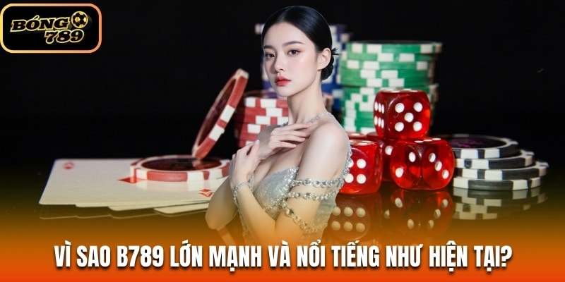 Lý do B789 lớn mạnh và nổi tiếng