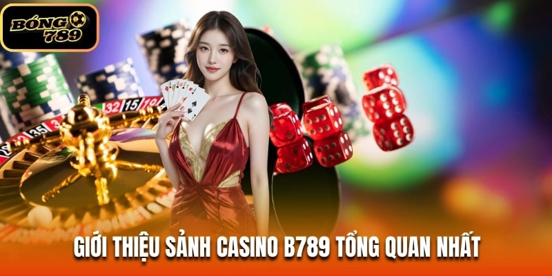 Giới thiệu sảnh casino B789 tổng quan nhất