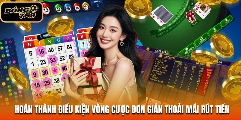 Hoàn thành điều kiện vòng cược đơn giản thoải mái rút tiền
