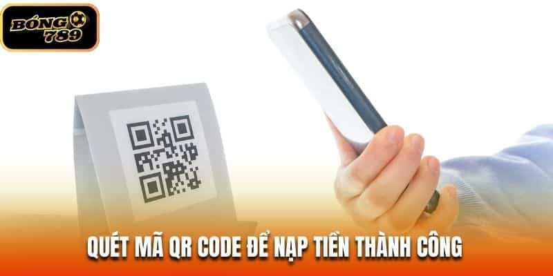 Quét mã QR Code để nạp tiền thành công