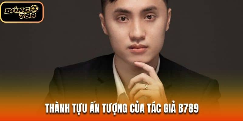 Thành tựu ấn tượng của tác giả B789