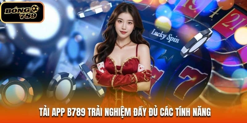 Tải app B789 trải nghiệm đầy đủ các tính năng