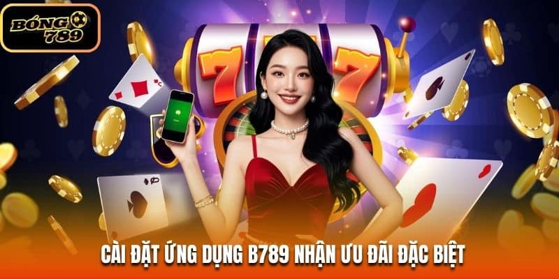 Cài đặt ứng dụng B789 nhận ưu đãi đặc biệt