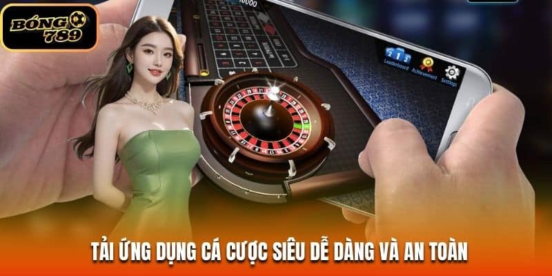Tải ứng dụng cá cược siêu dễ dàng và an toàn