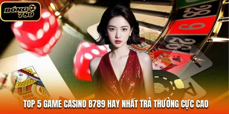 Top 5 game casino B789 hay nhất